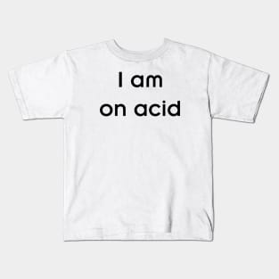 I am on acid Kids T-Shirt